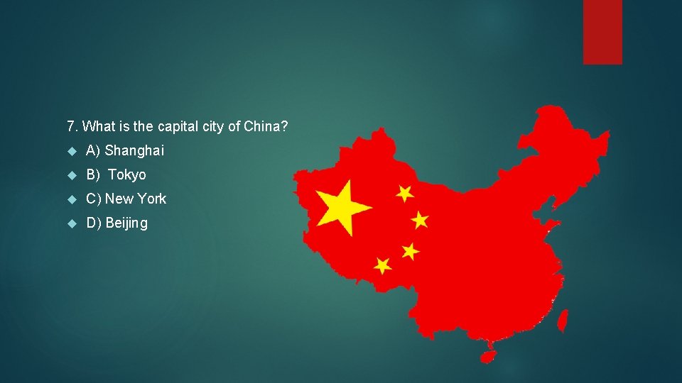 7. What is the capital city of China? A) Shanghai B) Tokyo C) New