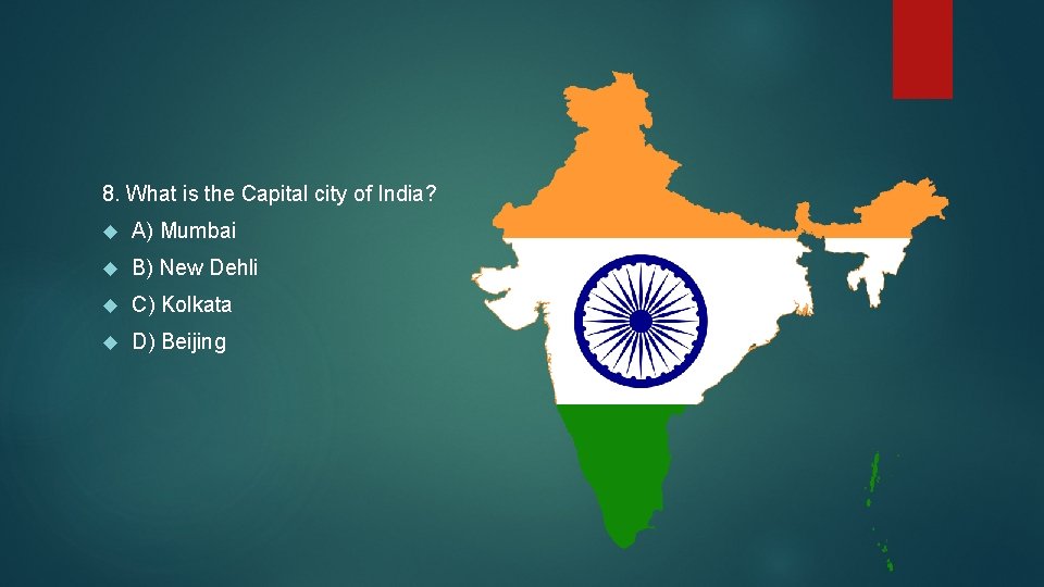 8. What is the Capital city of India? A) Mumbai B) New Dehli C)