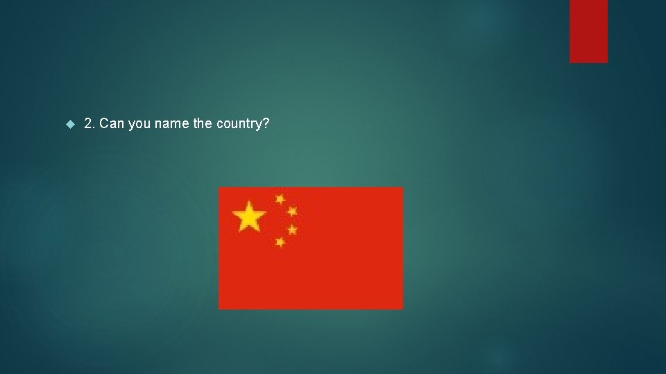  2. Can you name the country? 