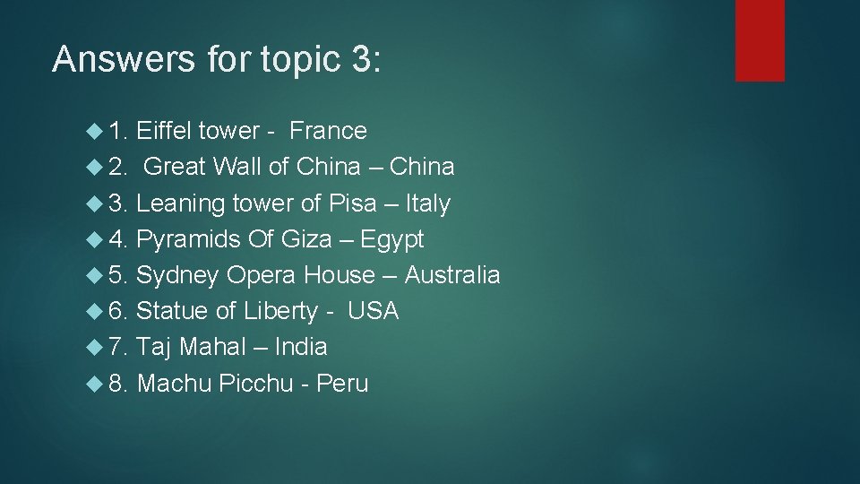 Answers for topic 3: 1. Eiffel tower - France 2. Great Wall of China