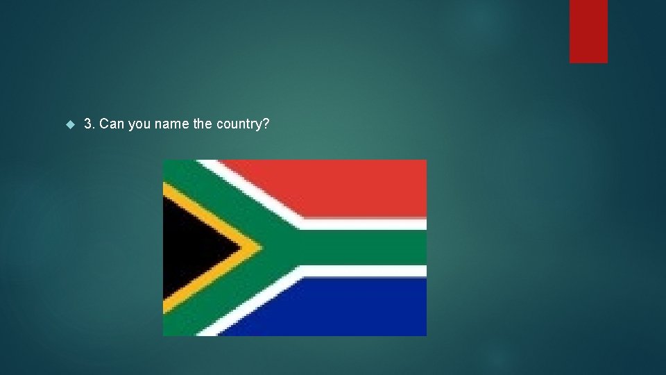  3. Can you name the country? 