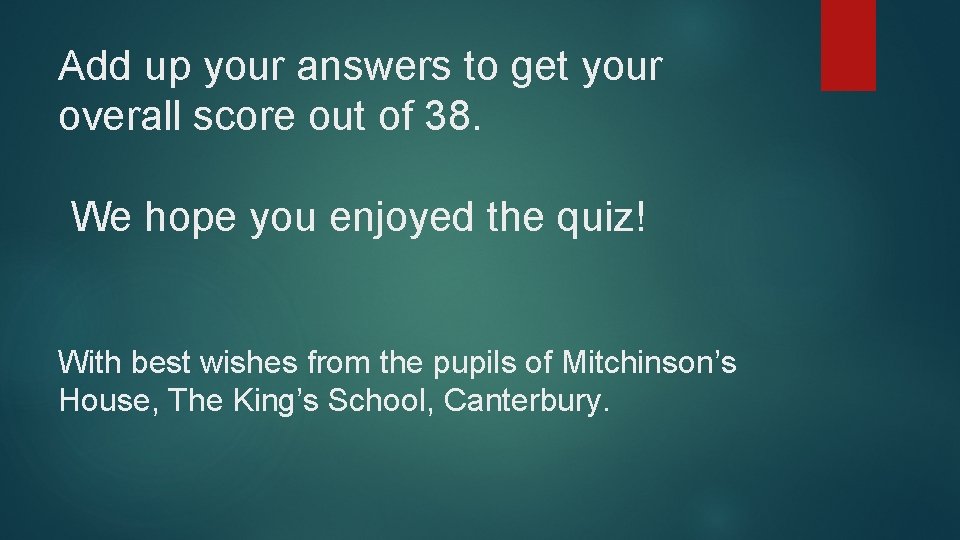 Add up your answers to get your overall score out of 38. We hope