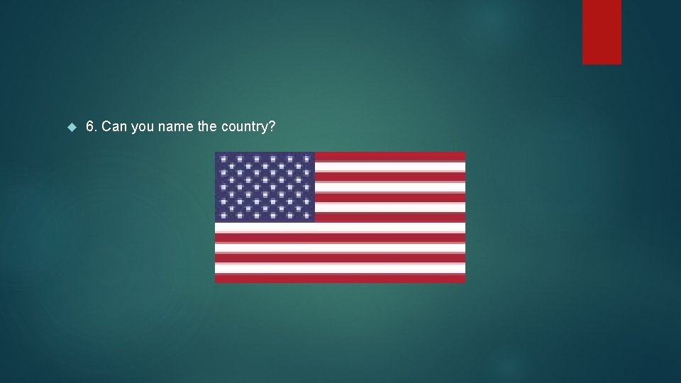  6. Can you name the country? 