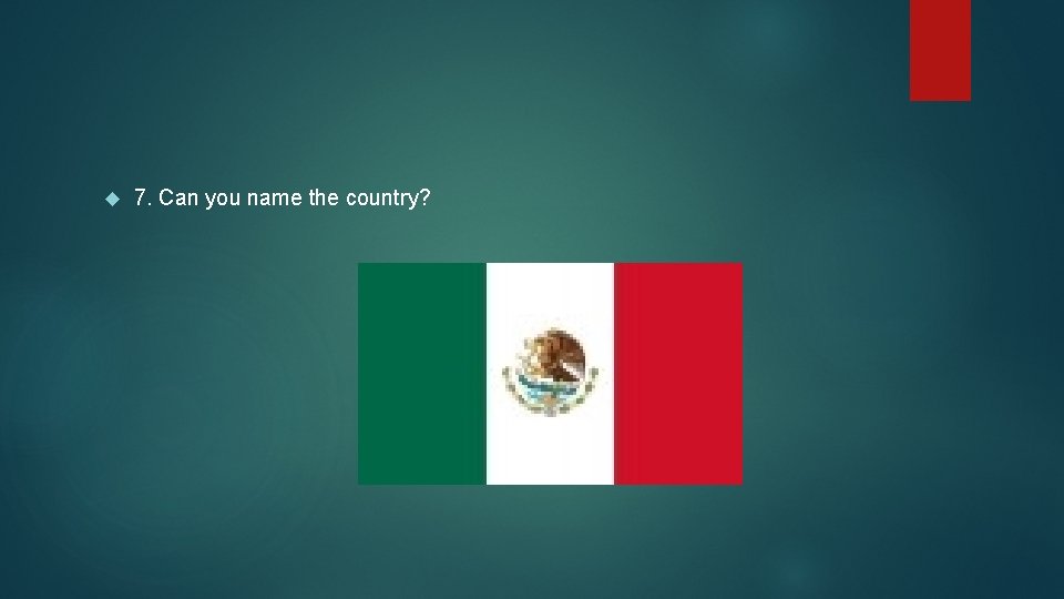  7. Can you name the country? 