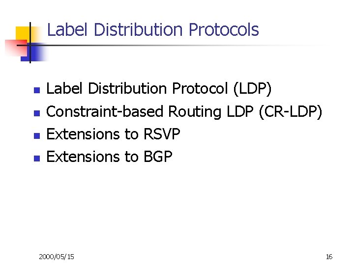 Label Distribution Protocols n n Label Distribution Protocol (LDP) Constraint-based Routing LDP (CR-LDP) Extensions