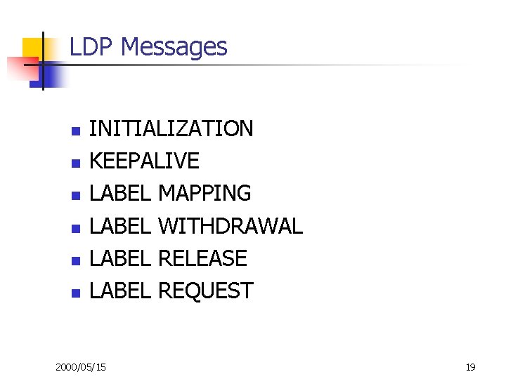 LDP Messages n n n INITIALIZATION KEEPALIVE LABEL MAPPING LABEL WITHDRAWAL LABEL RELEASE LABEL