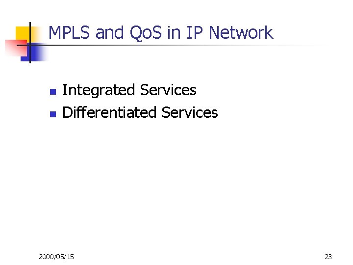 MPLS and Qo. S in IP Network n n Integrated Services Differentiated Services 2000/05/15