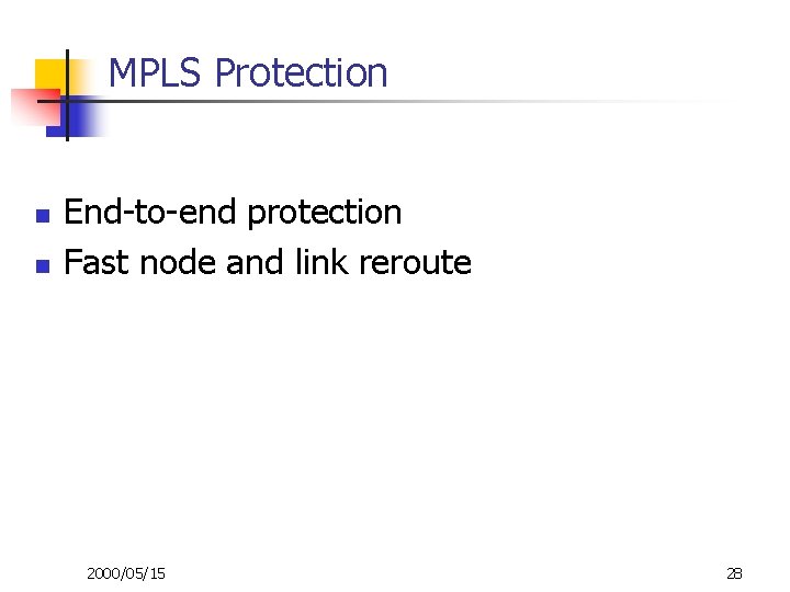 MPLS Protection n n End-to-end protection Fast node and link reroute 2000/05/15 28 