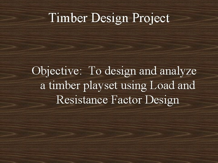 Timber Design Project Objective: To design and analyze a timber playset using Load and