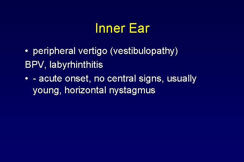 Inner Ear • peripheral vertigo (vestibulopathy) BPV, labyrhinthitis • - acute onset, no central