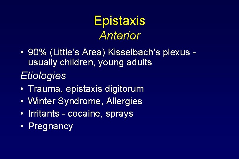 Epistaxis Anterior • 90% (Little’s Area) Kisselbach’s plexus usually children, young adults Etiologies •