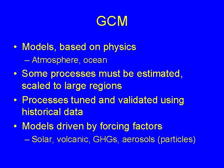 GCM • Models, based on physics – Atmosphere, ocean • Some processes must be