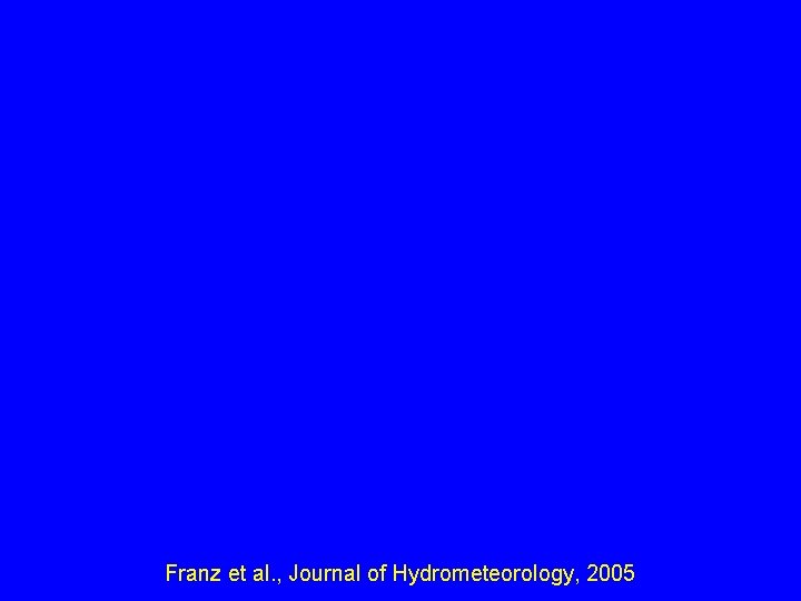 Franz et al. , Journal of Hydrometeorology, 2005 