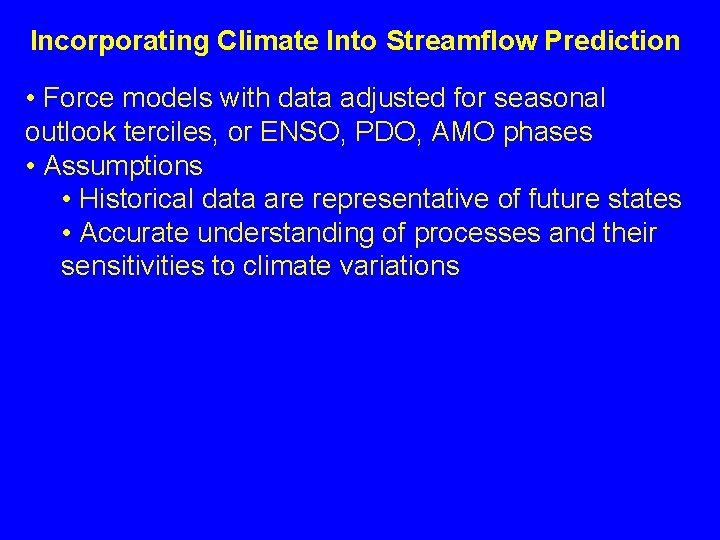 Incorporating Climate Into Streamflow Prediction • Force models with data adjusted for seasonal outlook