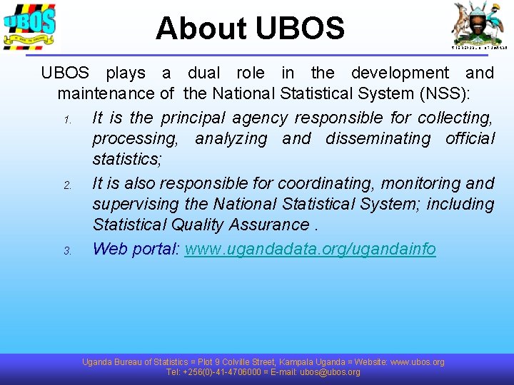 About UBOS THE REPUBLIC OF UGANDA UBOS plays a dual role in the development
