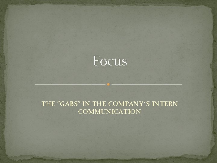 Focus THE ”GABS” IN THE COMPANY´S INTERN COMMUNICATION Focus THE ”GABS” IN THE COMPANY´S INTERN COMMUNICATION