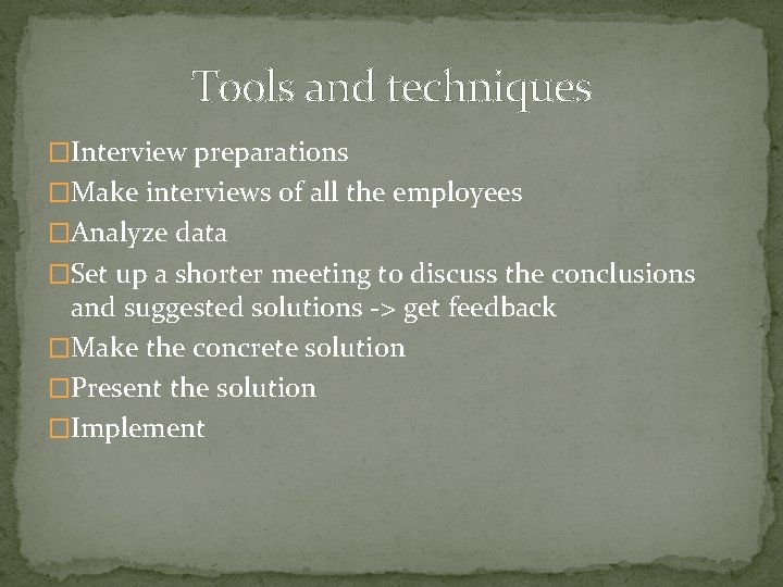 Tools and techniques �Interview preparations �Make interviews of all the employees �Analyze data �Set Tools and techniques �Interview preparations �Make interviews of all the employees �Analyze data �Set