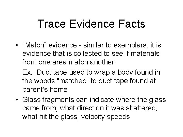 Trace Evidence Facts • “Match” evidence - similar to exemplars, it is evidence that