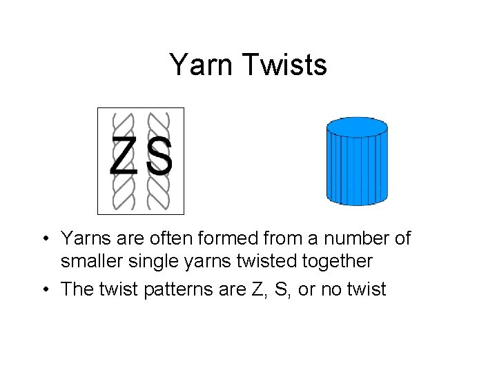 Yarn Twists • Yarns are often formed from a number of smaller single yarns