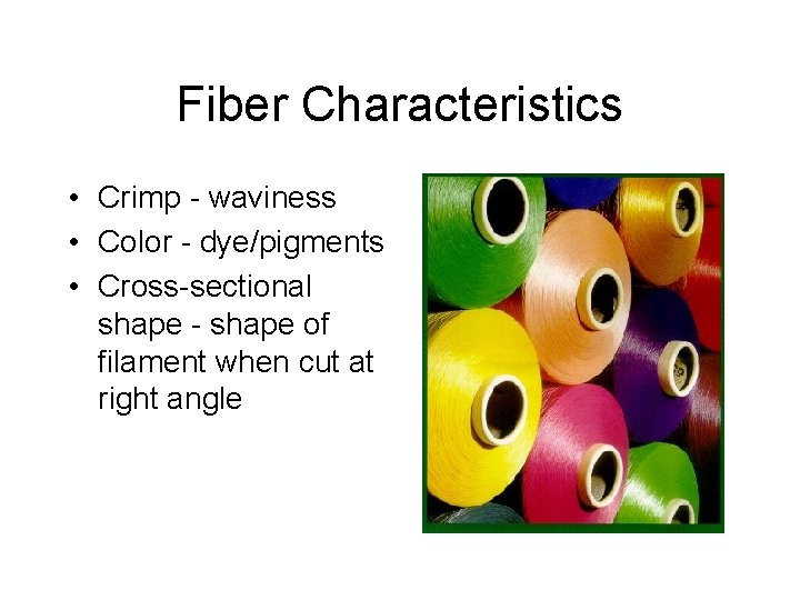 Fiber Characteristics • Crimp - waviness • Color - dye/pigments • Cross-sectional shape -