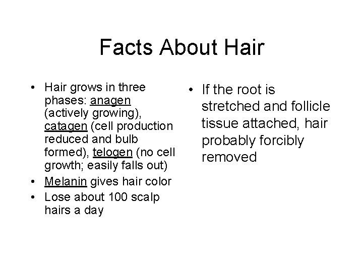 Facts About Hair • Hair grows in three phases: anagen (actively growing), catagen (cell