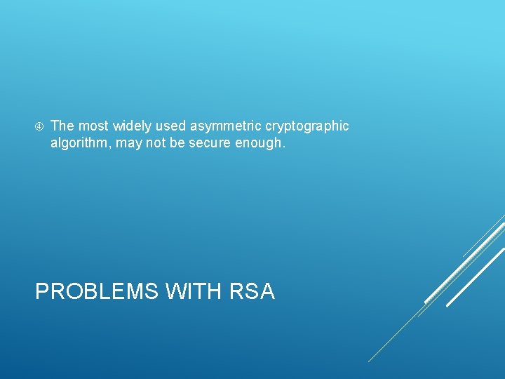 The most widely used asymmetric cryptographic algorithm, may not be secure enough. PROBLEMS
