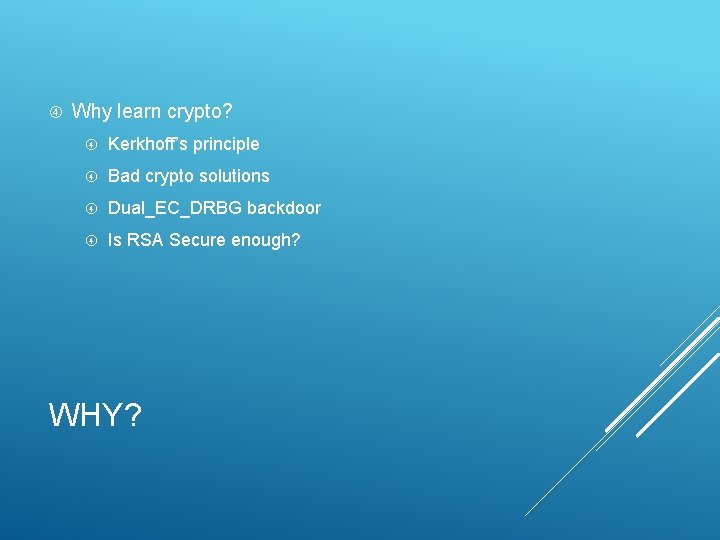  Why learn crypto? Kerkhoff’s principle Bad crypto solutions Dual_EC_DRBG backdoor Is RSA Secure