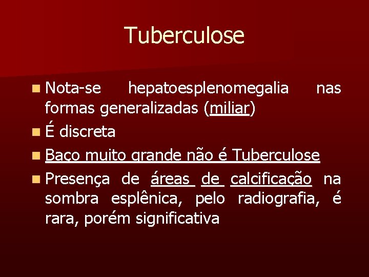 Tuberculose n Nota-se hepatoesplenomegalia nas formas generalizadas (miliar) n É discreta n Baço muito