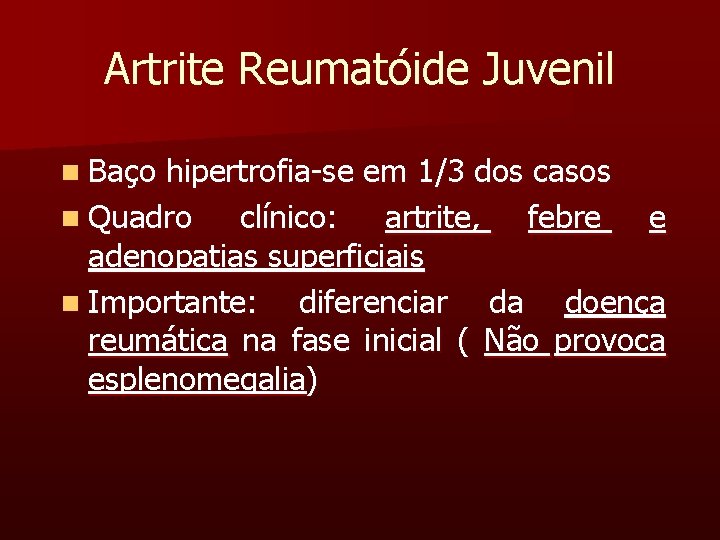 Artrite Reumatóide Juvenil n Baço hipertrofia-se em 1/3 dos casos n Quadro clínico: artrite,