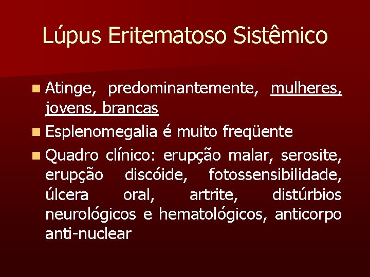 Lúpus Eritematoso Sistêmico n Atinge, predominantemente, mulheres, jovens, brancas n Esplenomegalia é muito freqüente