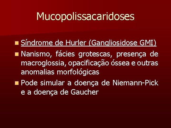 Mucopolissacaridoses n Síndrome de Hurler (Gangliosidose GMI) n Nanismo, fácies grotescas, presença de macroglossia,