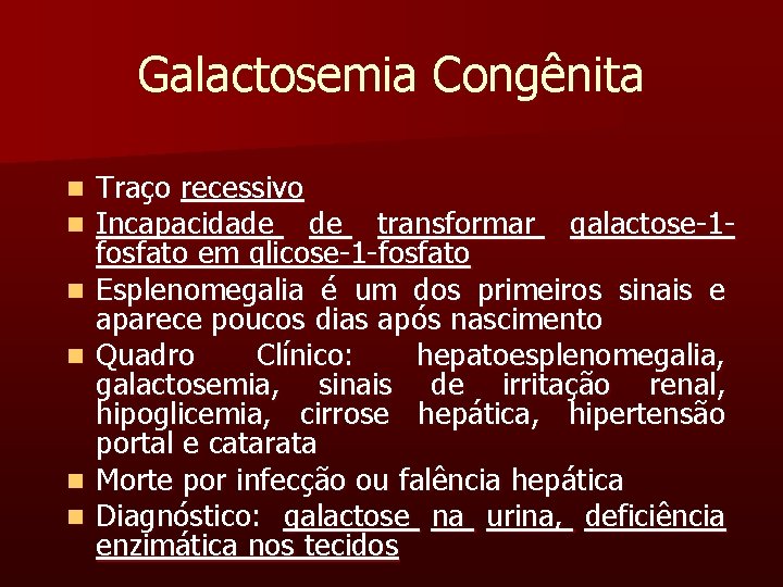 Galactosemia Congênita n n n Traço recessivo Incapacidade de transformar galactose-1 fosfato em glicose-1