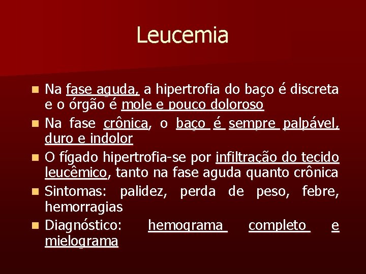 Leucemia n n n Na fase aguda, a hipertrofia do baço é discreta e