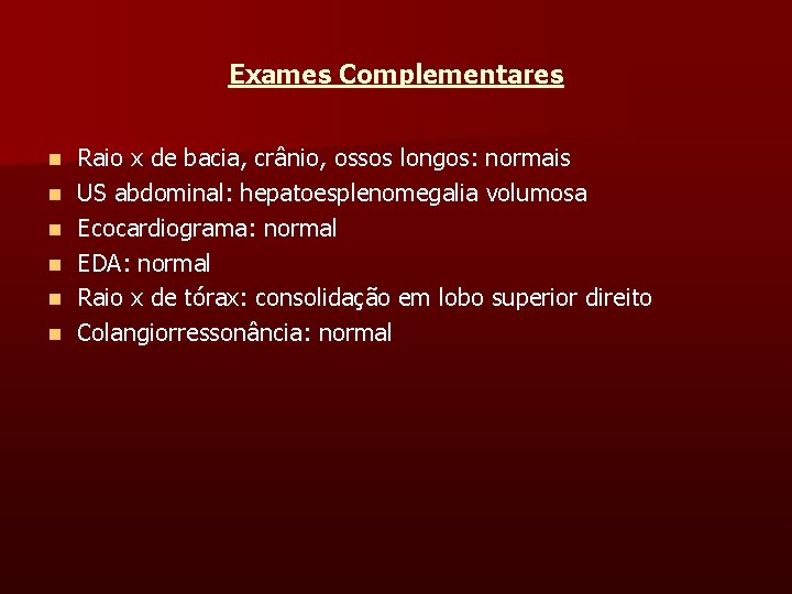 Exames Complementares n n n Raio x de bacia, crânio, ossos longos: normais US