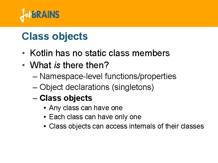Class objects • Kotlin has no static class members • What is there then? Class objects • Kotlin has no static class members • What is there then?