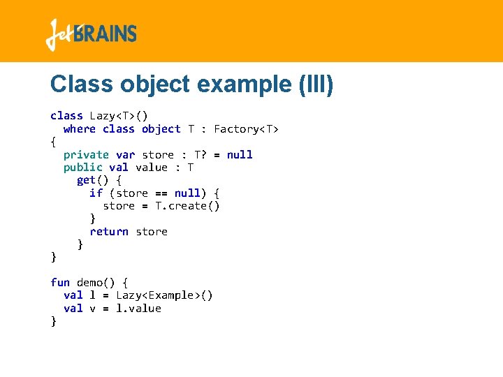 Class object example (III) class Lazy<T>() where class object T : Factory<T> { private Class object example (III) class Lazy<T>() where class object T : Factory<T> { private