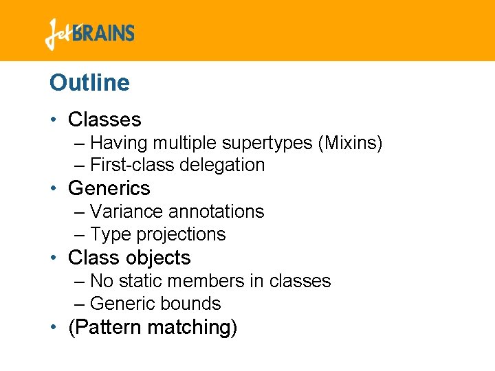 Outline • Classes – Having multiple supertypes (Mixins) – First-class delegation • Generics – Outline • Classes – Having multiple supertypes (Mixins) – First-class delegation • Generics –