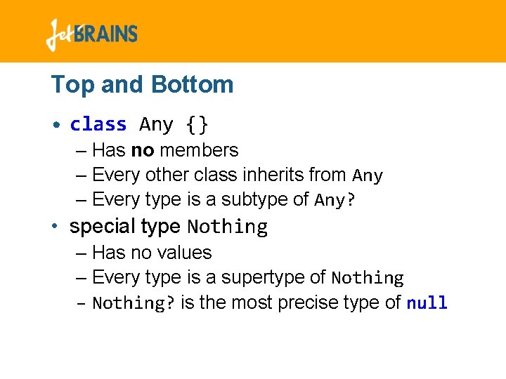 Top and Bottom • class Any {} – Has no members – Every other Top and Bottom • class Any {} – Has no members – Every other