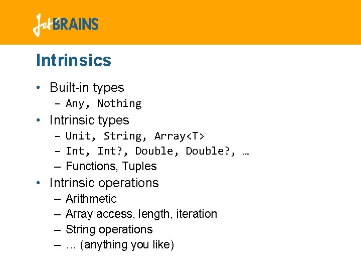 Intrinsics • Built-in types – Any, Nothing • Intrinsic types – Unit, String, Array<T> Intrinsics • Built-in types – Any, Nothing • Intrinsic types – Unit, String, Array<T>