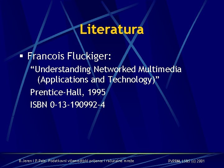 Literatura § Francois Fluckiger: “Understanding Networked Multimedia (Applications and Technology)” Prentice-Hall, 1995 ISBN 0