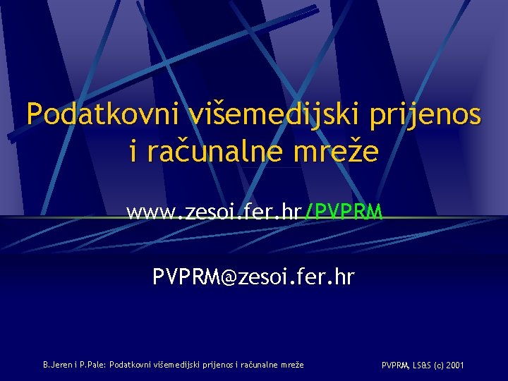 Podatkovni višemedijski prijenos i računalne mreže www. zesoi. fer. hr/PVPRM@zesoi. fer. hr B. Jeren