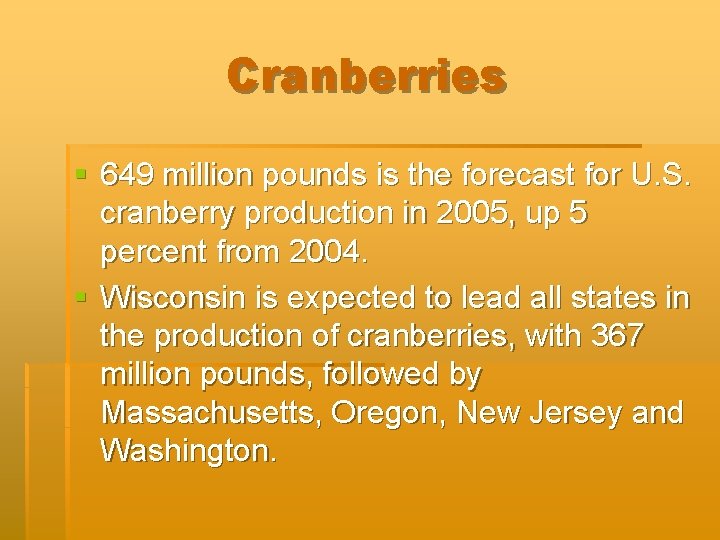 Cranberries § 649 million pounds is the forecast for U. S. cranberry production in