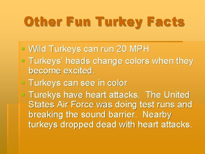Other Fun Turkey Facts § Wild Turkeys can run 20 MPH § Turkeys’ heads