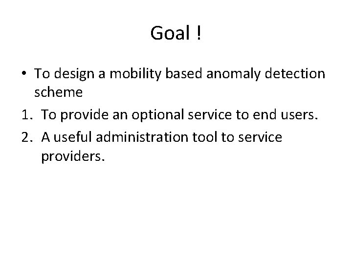 Goal ! • To design a mobility based anomaly detection scheme 1. To provide