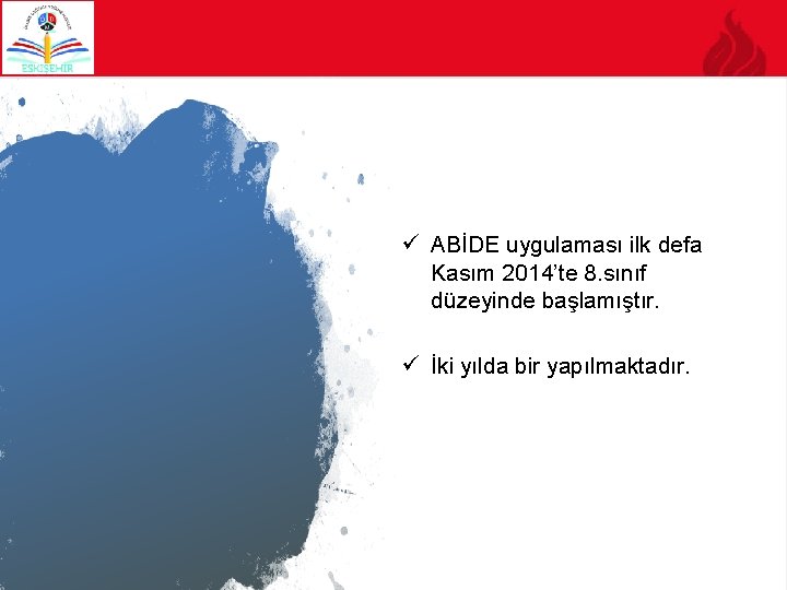 ü ABİDE uygulaması ilk defa Kasım 2014’te 8. sınıf düzeyinde başlamıştır. ü İki yılda