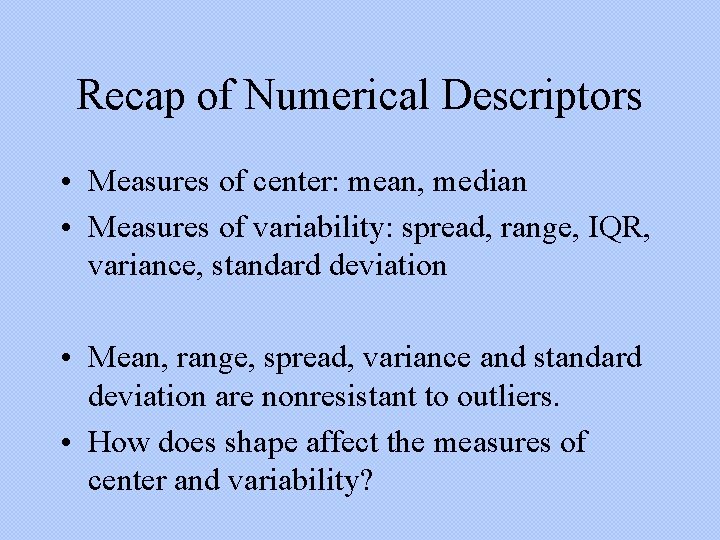 Recap of Numerical Descriptors • Measures of center: mean, median • Measures of variability:
