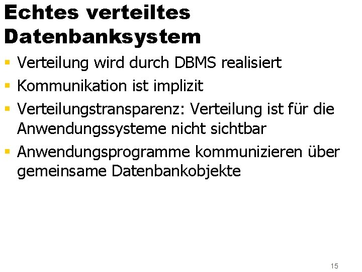 Echtes verteiltes Datenbanksystem § Verteilung wird durch DBMS realisiert § Kommunikation ist implizit §