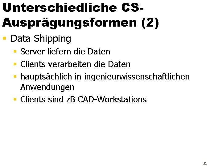 Unterschiedliche CSAusprägungsformen (2) § Data Shipping § Server liefern die Daten § Clients verarbeiten