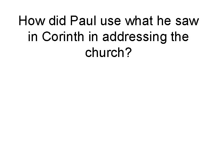 How did Paul use what he saw in Corinth in addressing the church? 