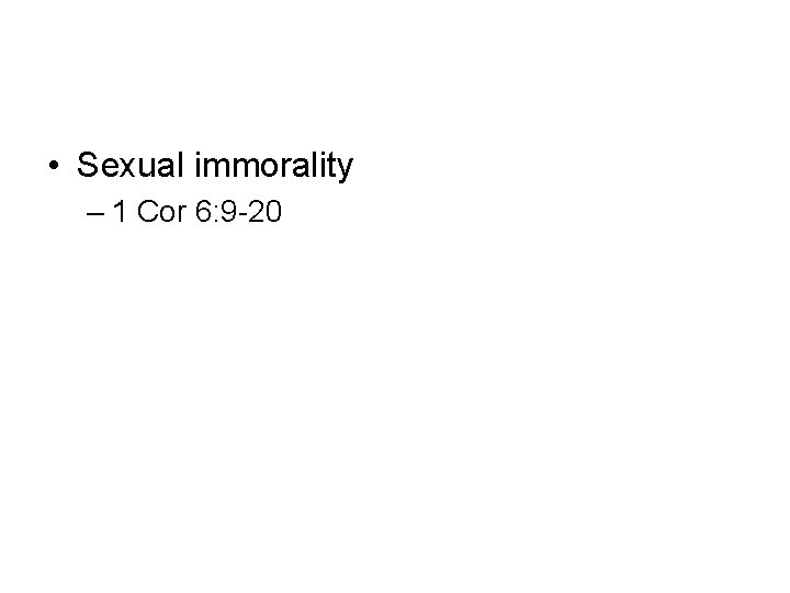  • Sexual immorality – 1 Cor 6: 9 -20 